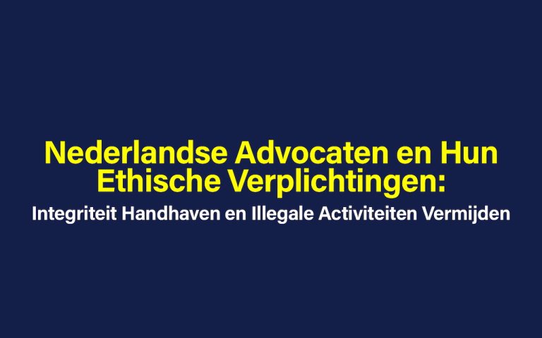 Nederlandse Advocaten en Hun Ethische Verplichtingen: Integriteit Handhaven en Illegale Activiteiten Vermijden