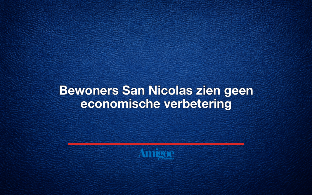 Bewoners San Nicolas zien geen economische verbetering Bewoners San Nicolas zien geen economische verbetering
