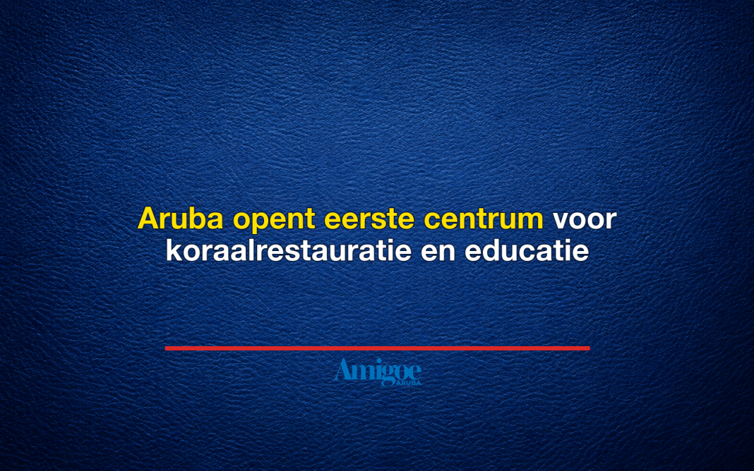 Aruba opent eerste centrum voor koraalrestauratie en educatie