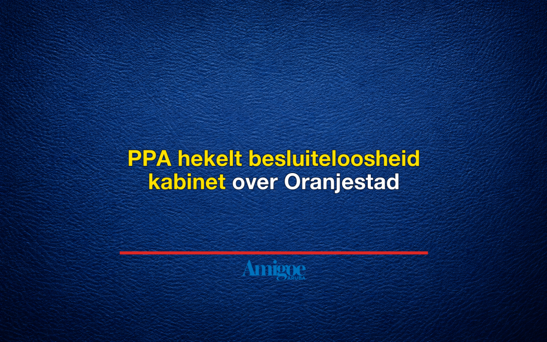 PPA hekelt besluiteloosheid kabinet over Oranjestad