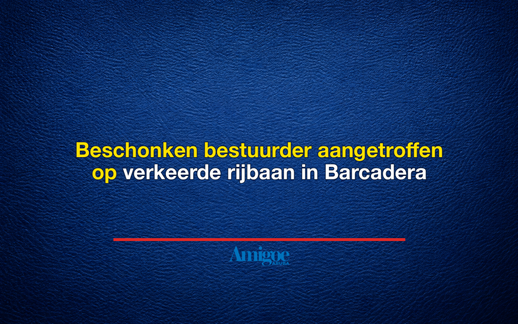 Beschonken bestuurder aangetroffen op verkeerde rijbaan in Barcadera